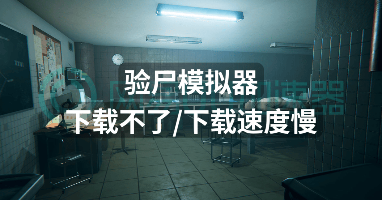 验尸模拟器下载不了下载速度慢？下载问题这样解决
