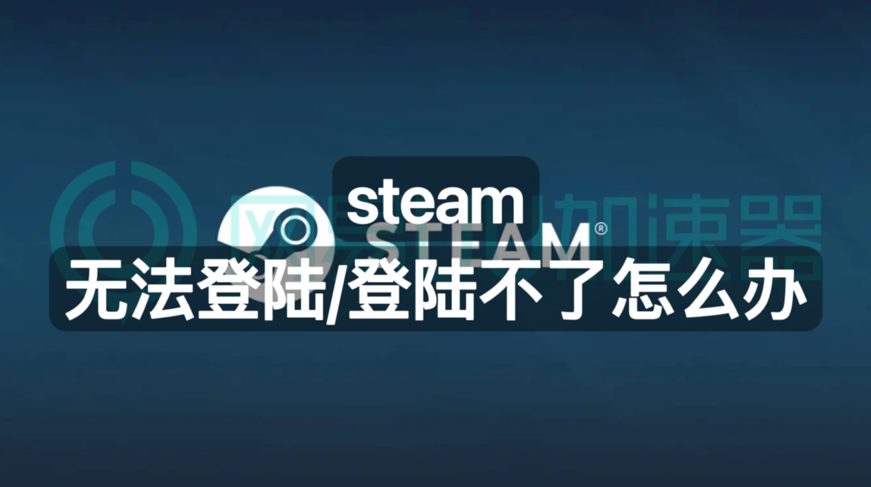 steam无法登陆登陆不了怎么办？登陆问题这样解决